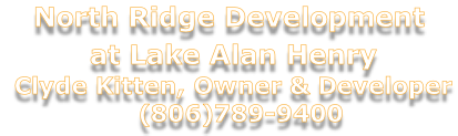 North Ridge Development  at Lake Alan Henry   Clyde Kitten, Owner & Developer     (806)789-9400